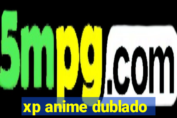 xp anime dublado