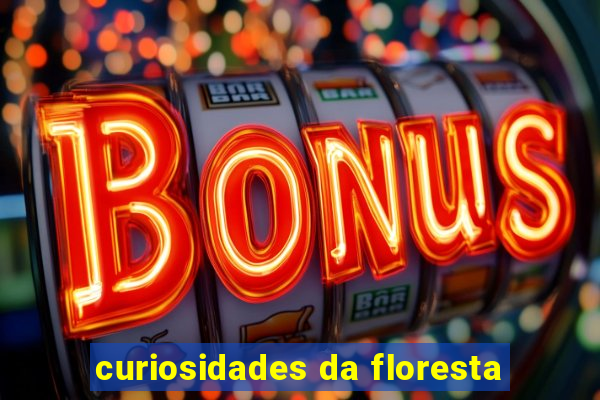 curiosidades da floresta