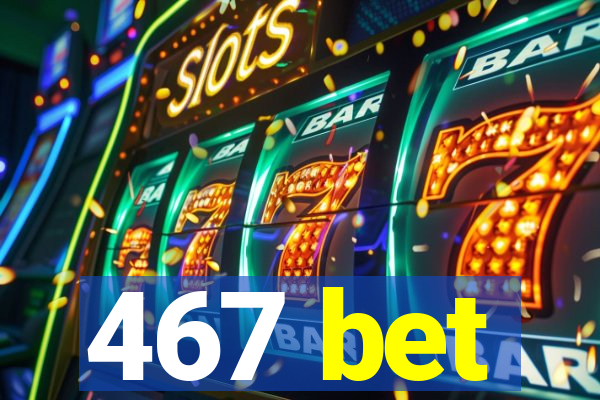 467 bet