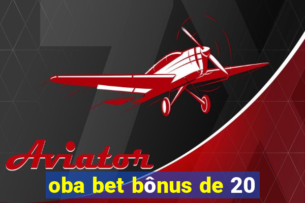 oba bet bônus de 20