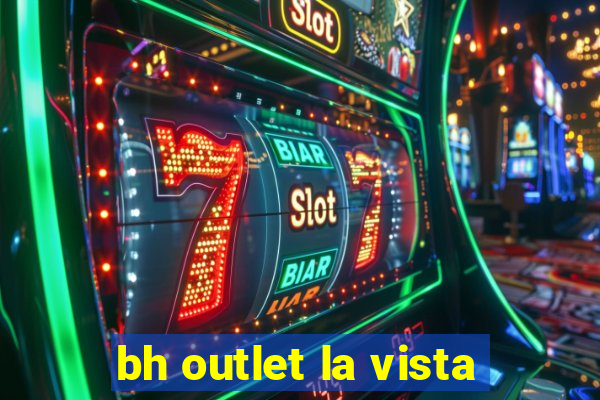 bh outlet la vista