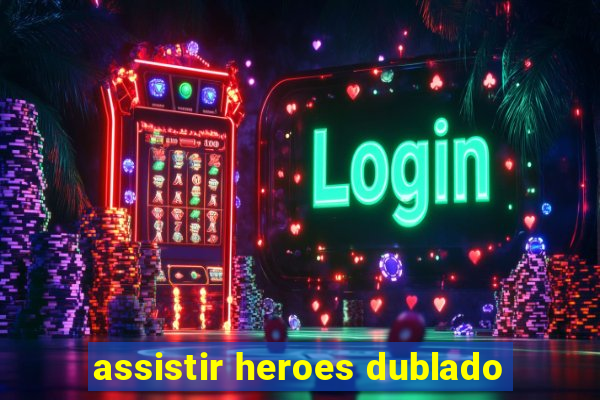 assistir heroes dublado