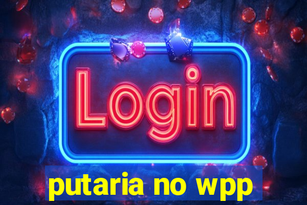 putaria no wpp