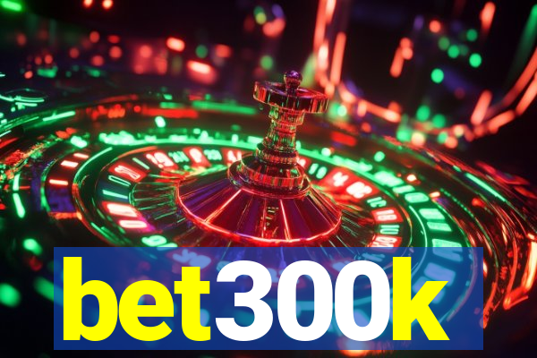 bet300k