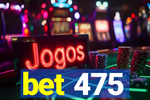 bet 475