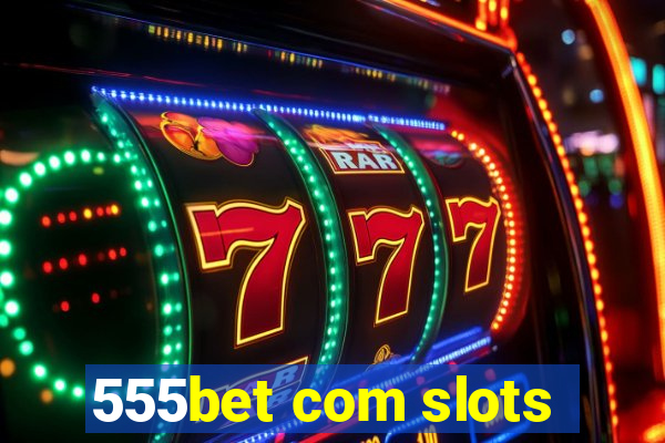 555bet com slots