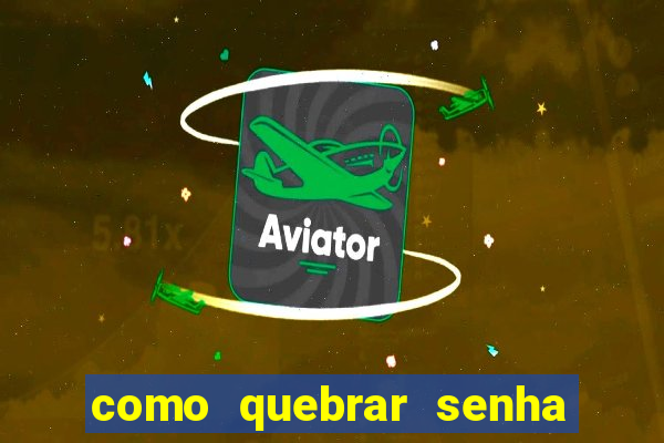 como quebrar senha do winrar