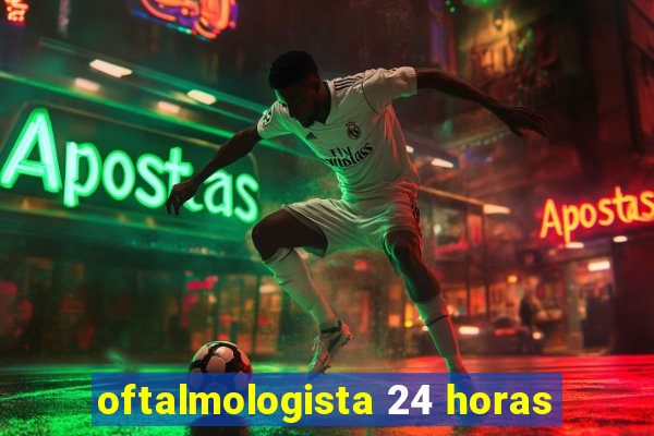 oftalmologista 24 horas