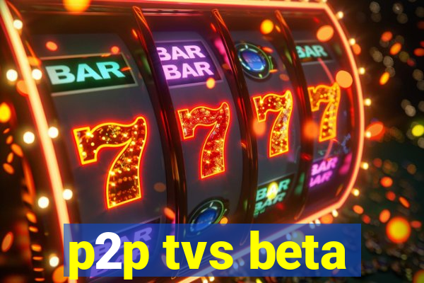 p2p tvs beta