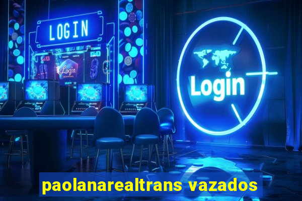 paolanarealtrans vazados