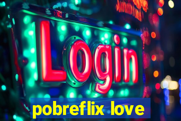 pobreflix love