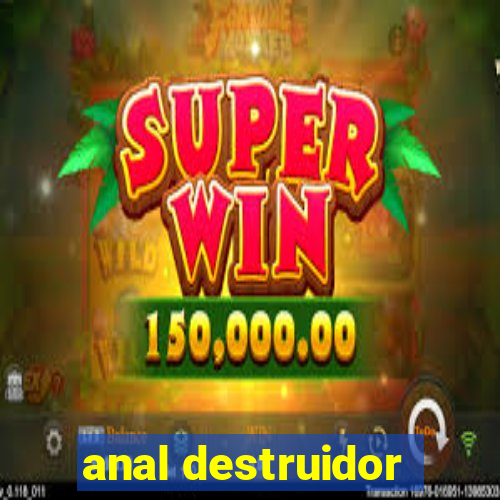 anal destruidor