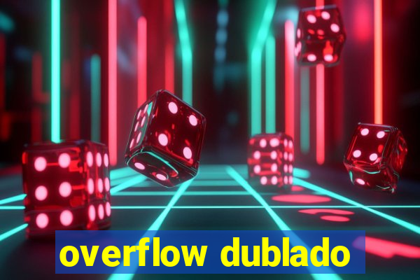 overflow dublado