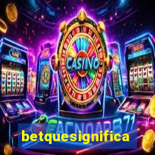 betquesignifica