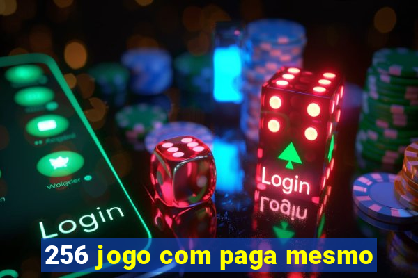 256 jogo com paga mesmo