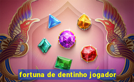 fortuna de dentinho jogador