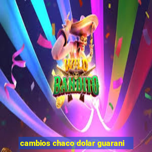 cambios chaco dolar guarani