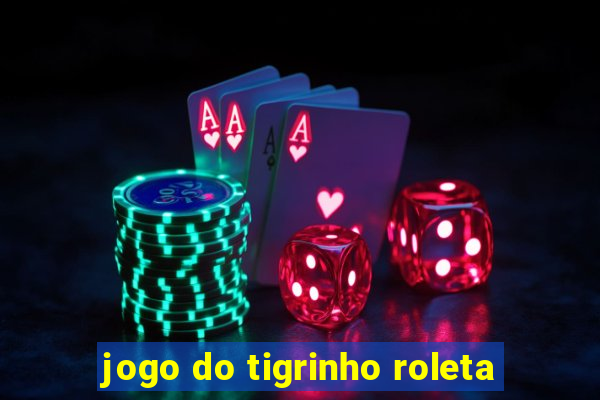 jogo do tigrinho roleta