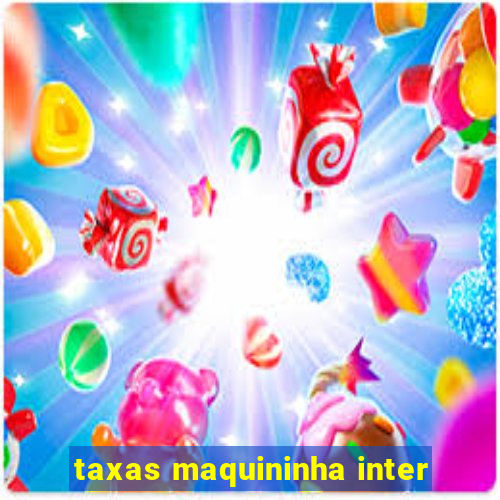 taxas maquininha inter