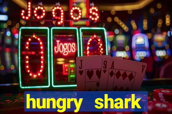 hungry shark evolution dinheiro infinito