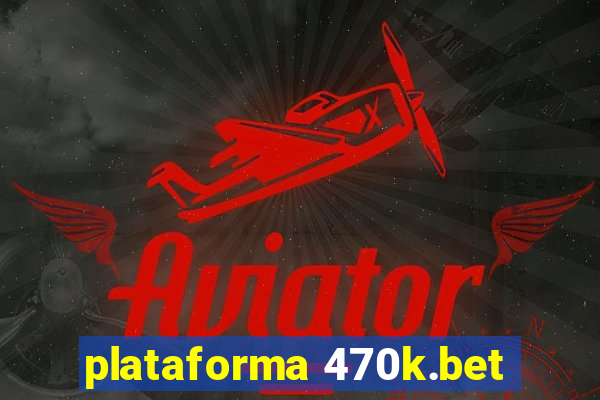 plataforma 470k.bet