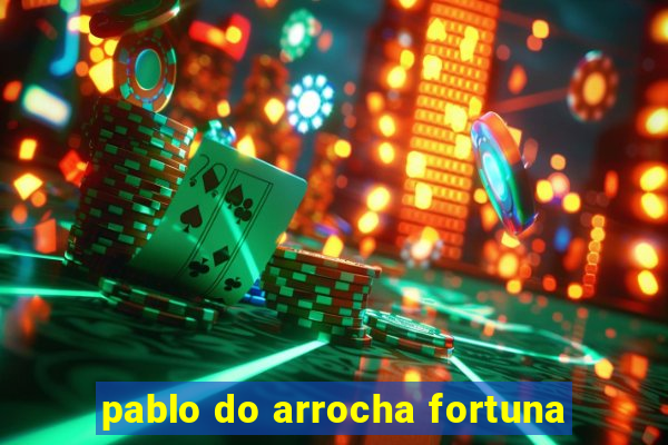 pablo do arrocha fortuna