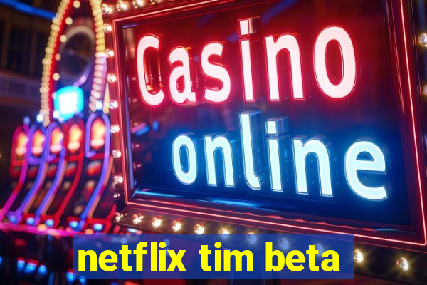 netflix tim beta