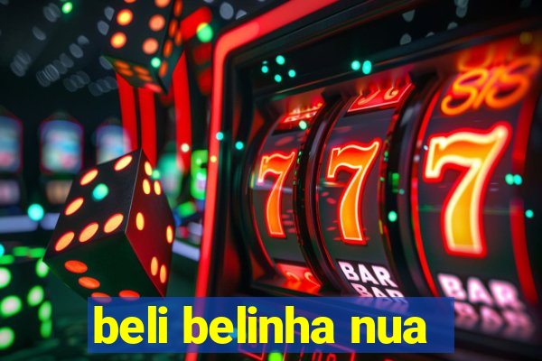 beli belinha nua