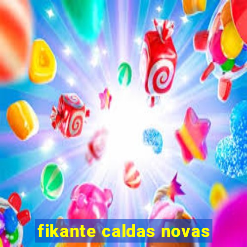 fikante caldas novas