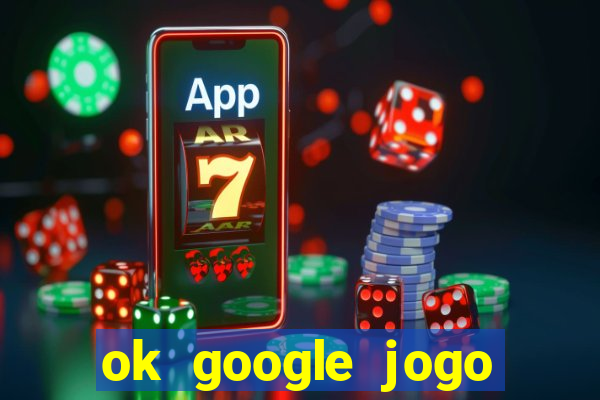 ok google jogo para ganhar dinheiro