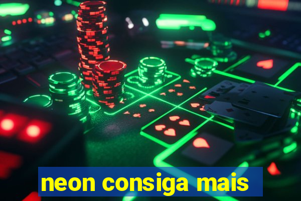 neon consiga mais