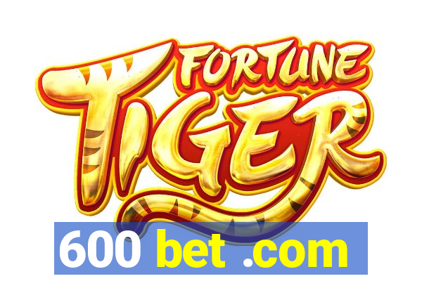 600 bet .com