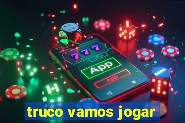 truco vamos jogar