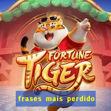 frases mais perdido que surdo em bingo