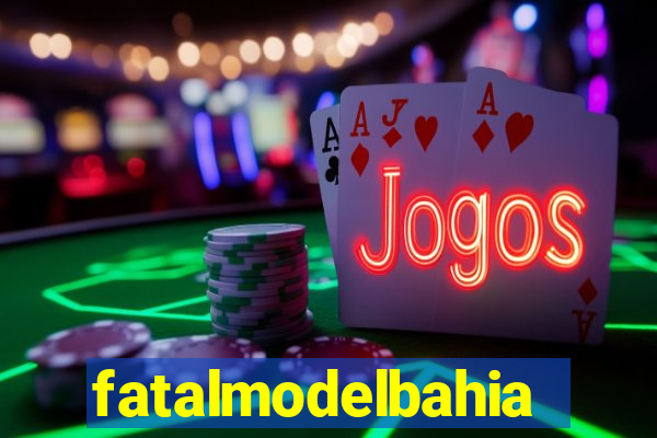 fatalmodelbahia