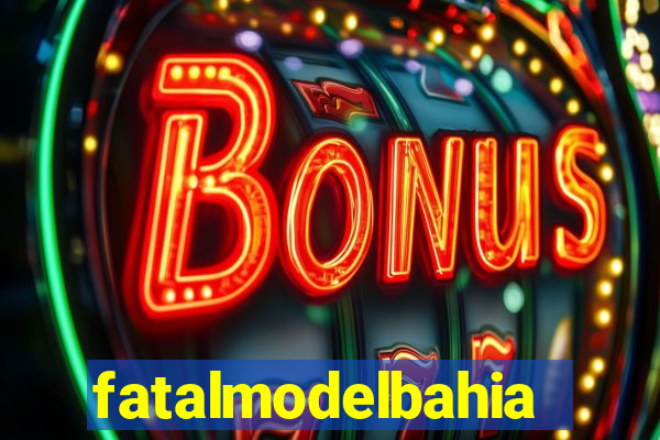 fatalmodelbahia