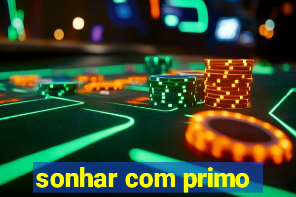 sonhar com primo