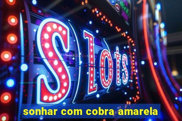 sonhar com cobra amarela