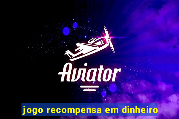 jogo recompensa em dinheiro