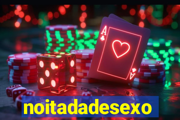 noitadadesexo