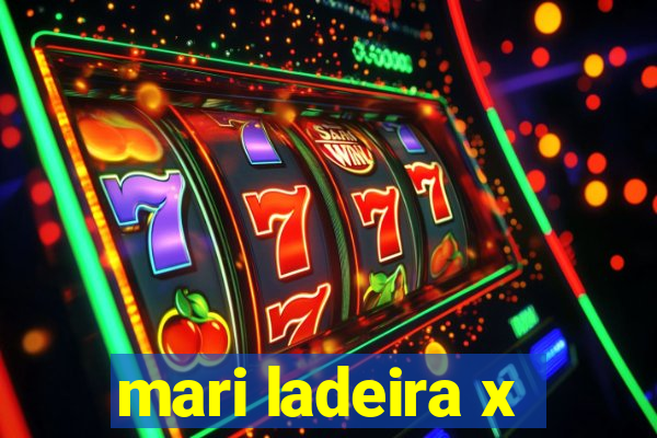 mari ladeira x