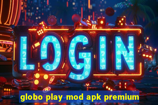 globo play mod apk premium